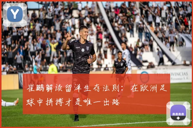 崔鹏解读留洋生存法则：在欧洲足球中拼搏才是唯一出路