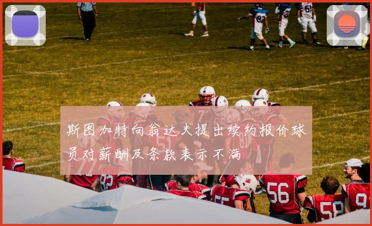 斯图加特向翁达夫提出续约报价球员对薪酬及条款表示不满