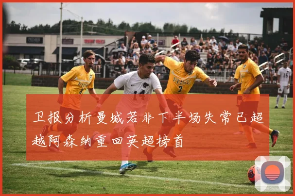 卫报分析曼城若非下半场失常已超越阿森纳重回英超榜首
